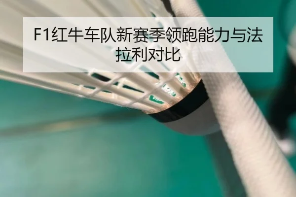 F1红牛车队新赛季领跑能力与法拉利对比